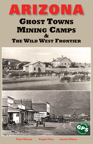 Arizona Ghost Towns, Mining Camps, and the Wild West Frontier